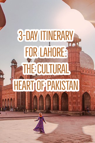 A perfect 3 day ITINERARY FOR LAHORE: THE CULTURAL HEART OF PAKISTAN